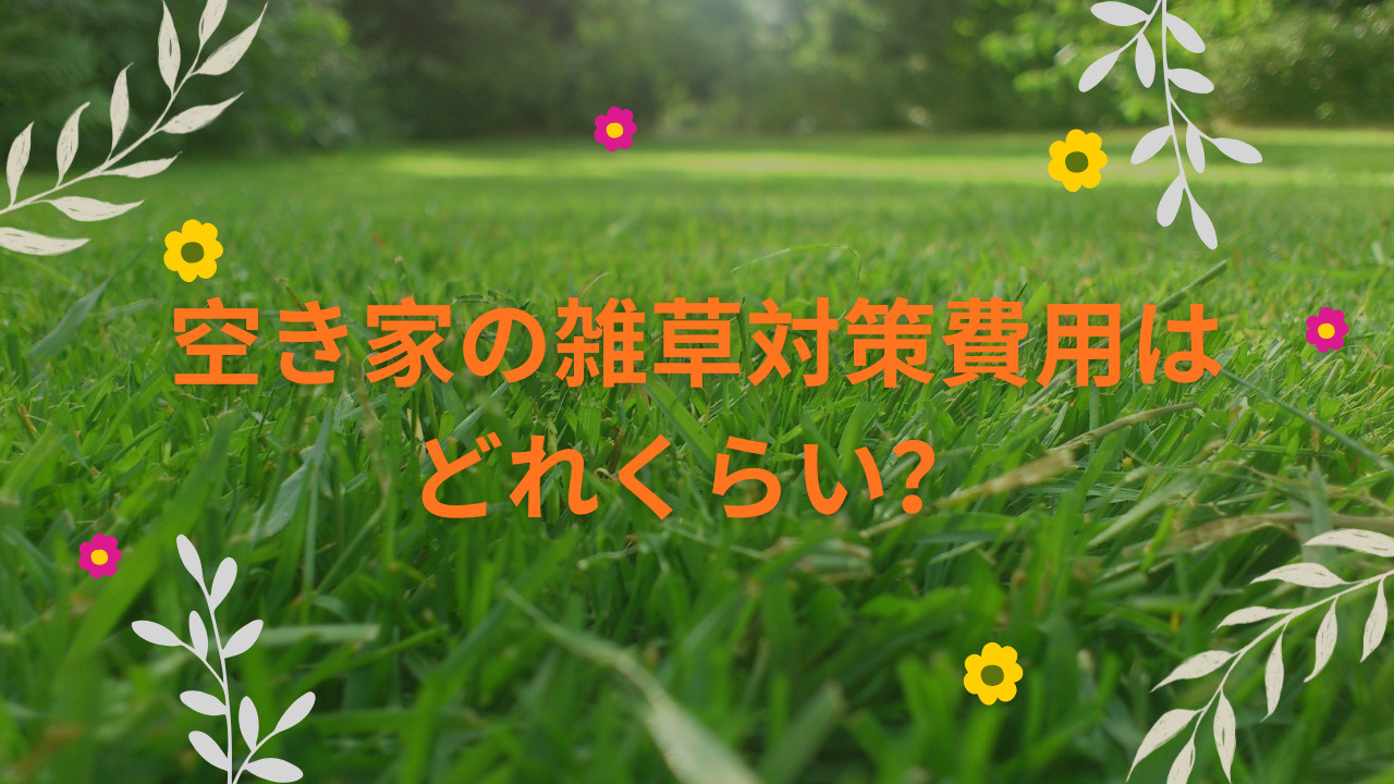 空き家の雑草対策費用はどれくらい？方法やコツ除草剤を比較解説の画像