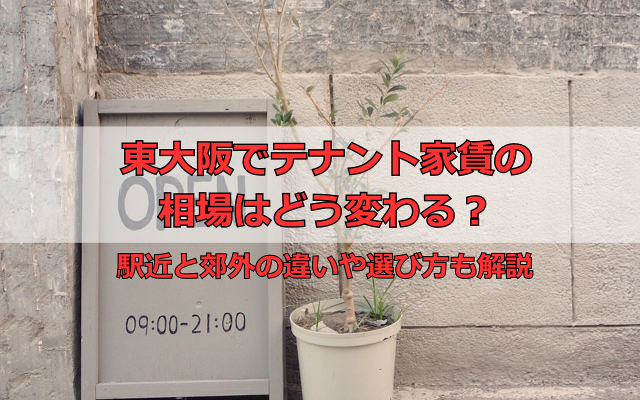 東大阪でテナント家賃の相場はどう変わる？駅近と郊外の違いや選び方も解説
