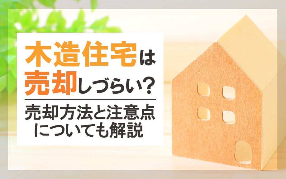 木造住宅は売却しづらい？売却方法と注意点についても解説