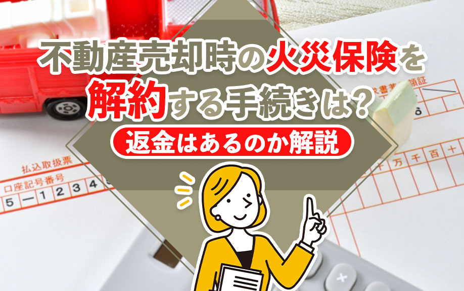 不動産売却時の火災保険を解約する手続きは？返金はあるのか解説の画像