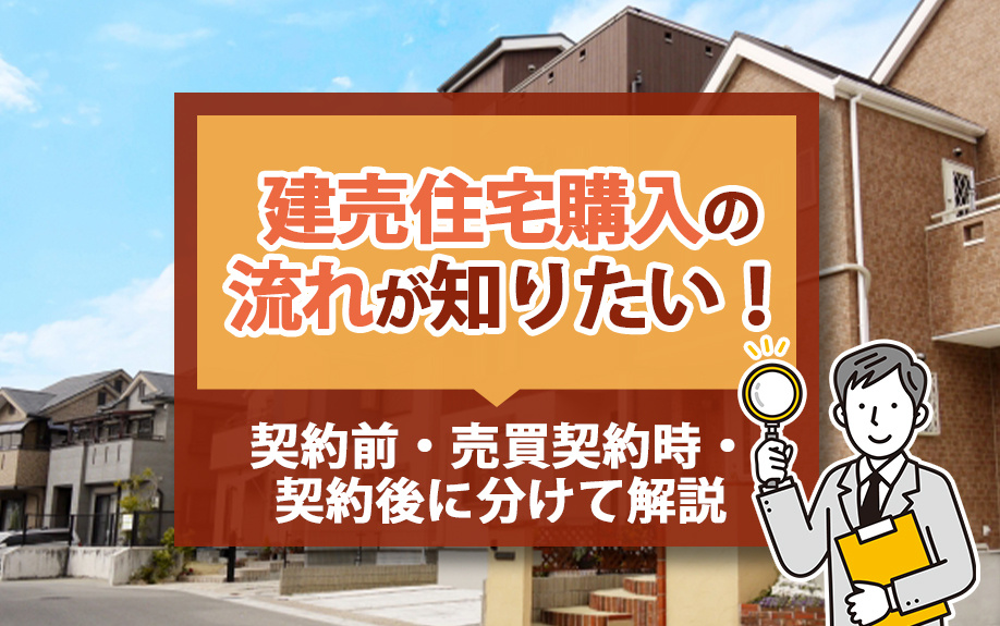 建売住宅購入の流れが知りたい！契約前・売買契約時・契約後に分けて解説の画像