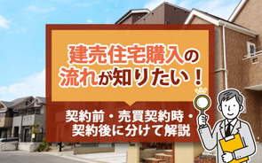 建売住宅購入の流れが知りたい！契約前・売買契約時・契約後に分けて解説の画像