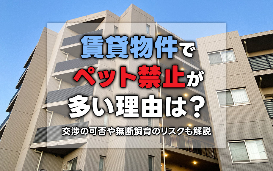 賃貸物件でペット禁止が多い理由は？交渉の可否や無断飼育のリスクも解説