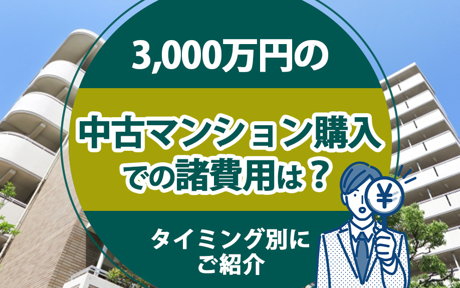 3,000万円の中古マンション購入での諸費用は？タイミング別にご紹介