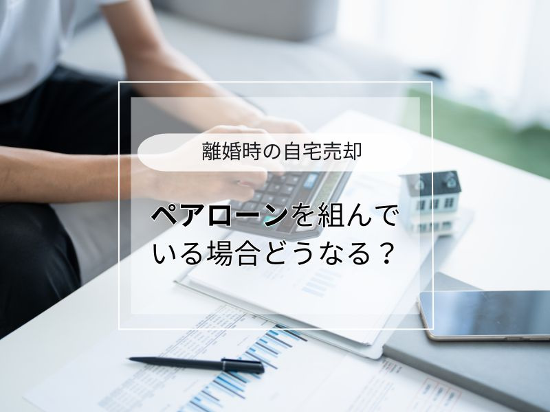 離婚時のペアローン売却は何から始める?不動産売却の方法と注意点を解説の画像