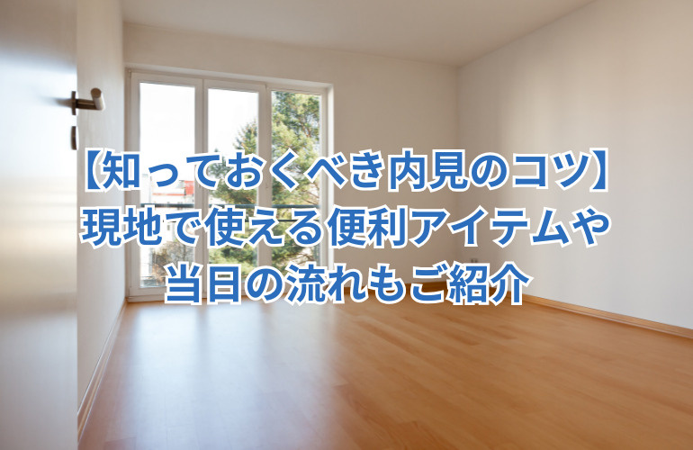 【知っておくべき内見のコツ】現地で使える便利アイテムや当日の流れもご紹介の画像