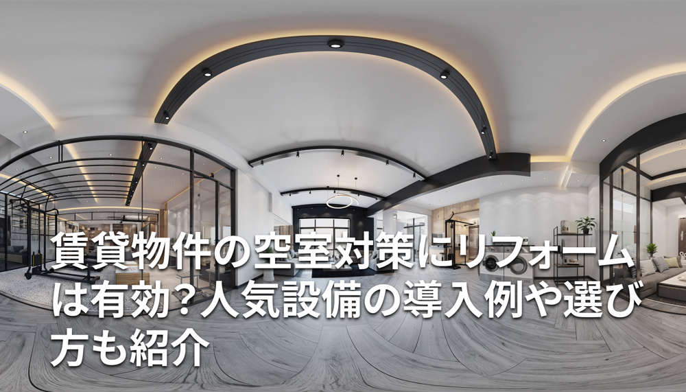 賃貸物件の空室対策にリフォームは有効？人気設備の導入例や選び方も紹介の画像
