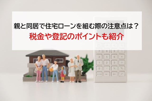 親と同居で住宅ローンを組む際の注意点は？税金や登記のポイントも紹介の画像