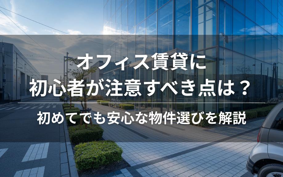 オフィス賃貸に初心者が注意すべき点は？初めてでも安心な物件選びを解説の画像