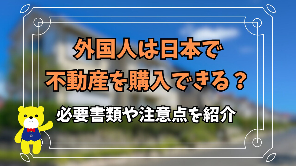外国人は日本で不動産を購入できる？必要書類や注意点を紹介の画像