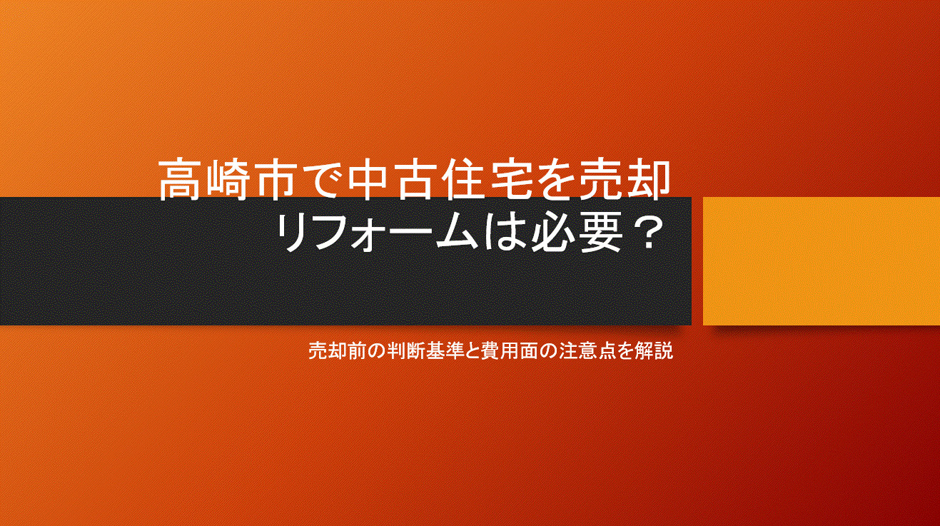 高崎市で中古住宅を売却する時リフォームは必要？売却前の判断基準と費用面の注意点を解説の画像