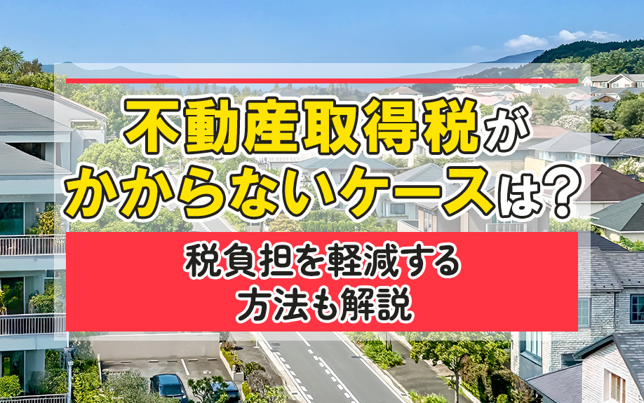 不動産取得税がかからないケースは？税負担を軽減する方法も解説の画像