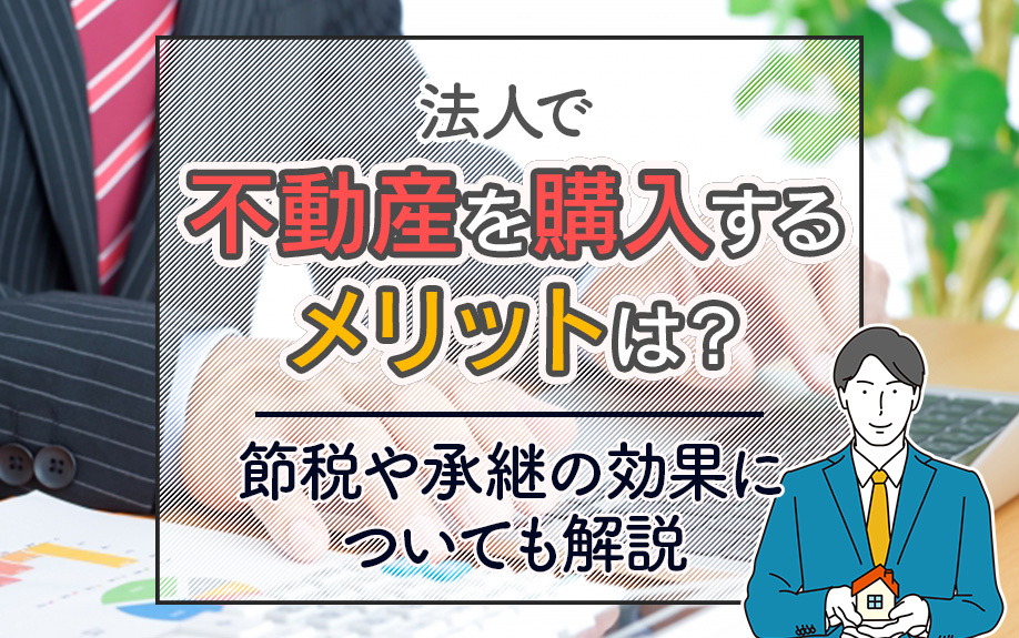 法人で不動産を購入するメリットは？節税や承継の効果についても解説の画像