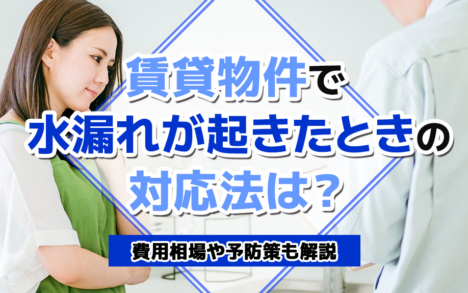 賃貸物件で水漏れが起きたときの対応法は？費用相場や予防策も解説