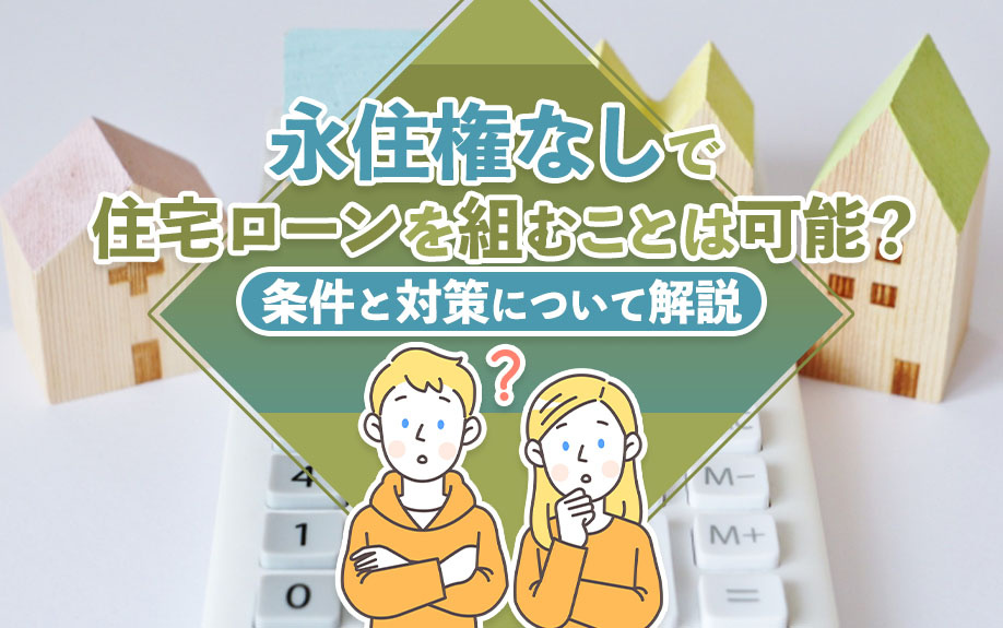 永住権なしで住宅ローンを組むことは可能？条件と対策について解説の画像