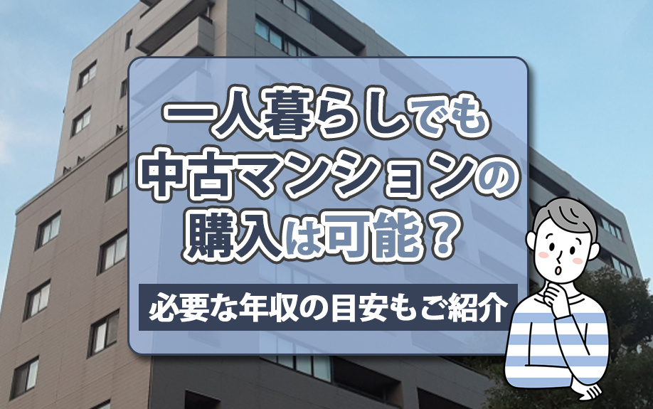 一人暮らしでも中古マンションの購入は可能？必要な年収の目安もご紹介