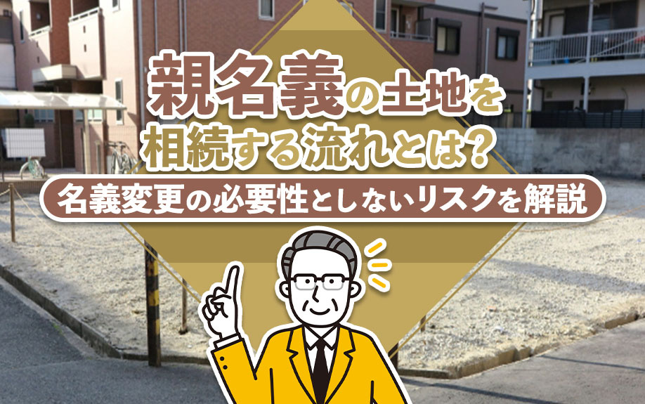 親名義の土地を相続する流れとは？名義変更の必要性としないリスクを解説の画像