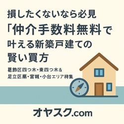 損したくないなら必見！“仲介手数料無料”で叶える新築戸建ての賢い買い方｜葛飾区四つ木・東四つ木＆足立区扇・宮城・小台エリア特集の画像