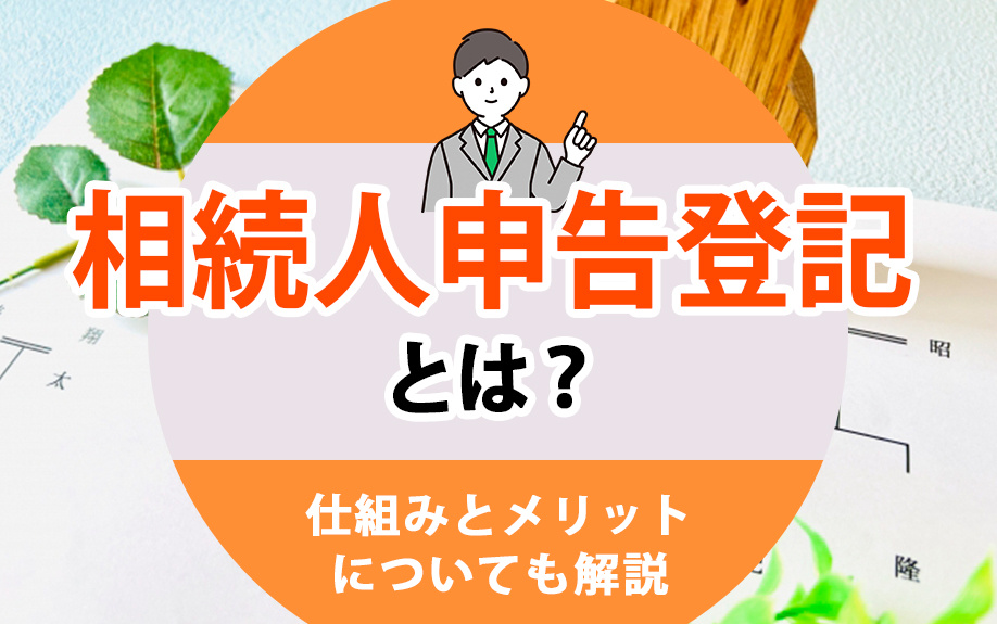 【11月2週目 編集中】相続人申告登記とは？仕組みとメリットについても解説