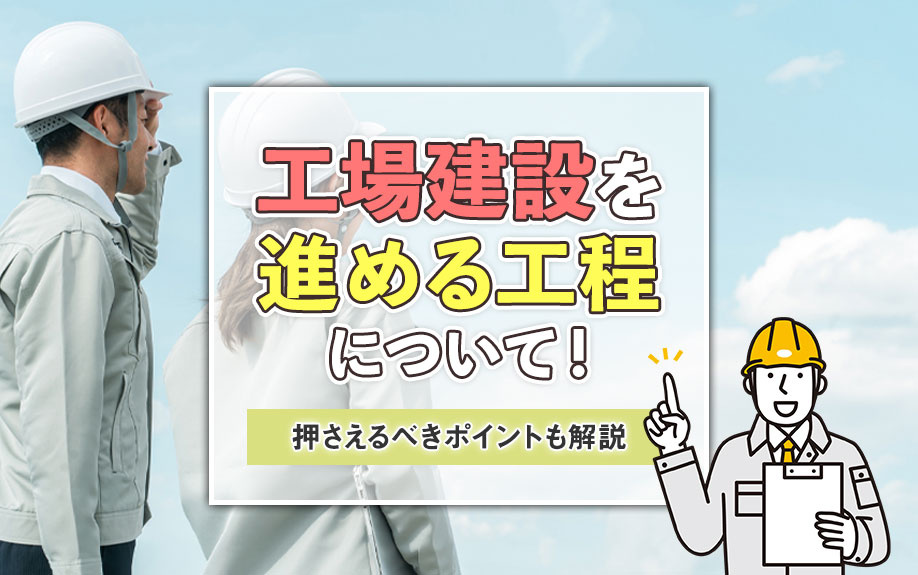 【11月2週目 編集中】工場建設を進める工程について！押さえるべきポイントも解説