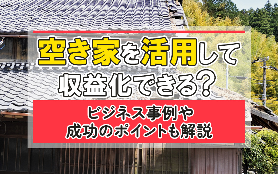 空き家を活用して収益化できる？ビジネス事例や成功のポイントも解説の画像
