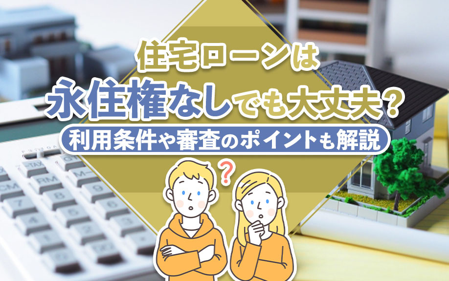 住宅ローンは永住権なしでも大丈夫？利用条件や審査のポイントも解説の画像