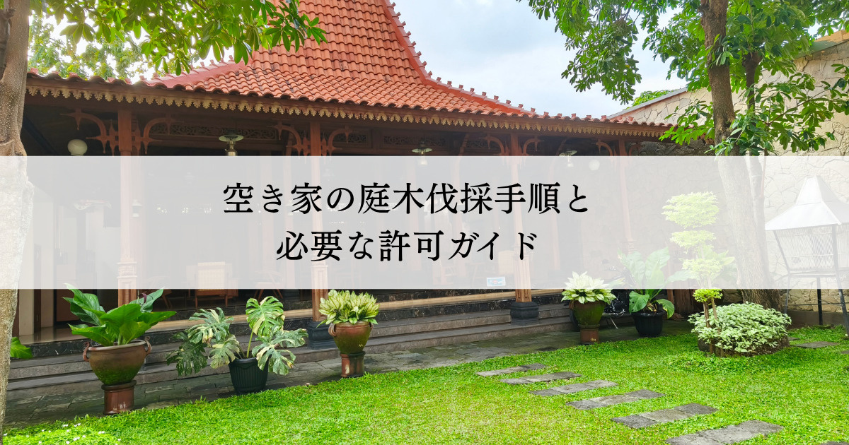 空き家の庭木伐採手順と必要な許可ガイドの画像