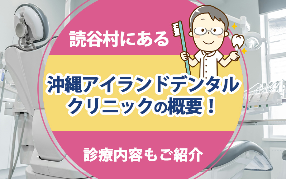 読谷村にある沖縄アイランドデンタルクリニックの概要！診療内容もご紹介の画像