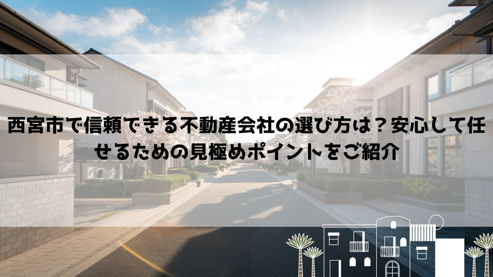西宮市で信頼できる不動産会社の選び方は？安心して任せるための見極めポイントをご紹介の画像