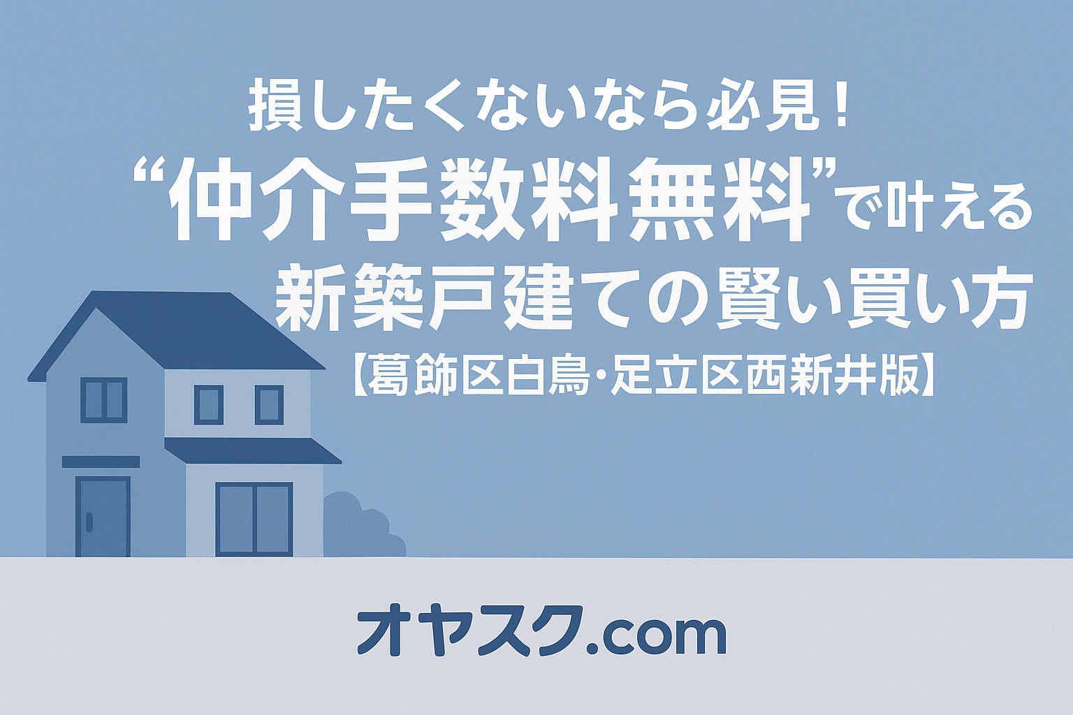 葛飾区白鳥・足立区西新井で損しない新築戸建て購入ガイド｜オヤスク.com