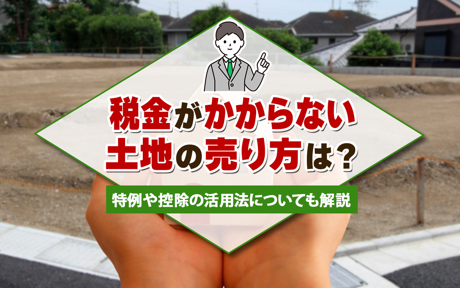 税金がかからない土地の売り方は？特例や控除の活用法についても解説