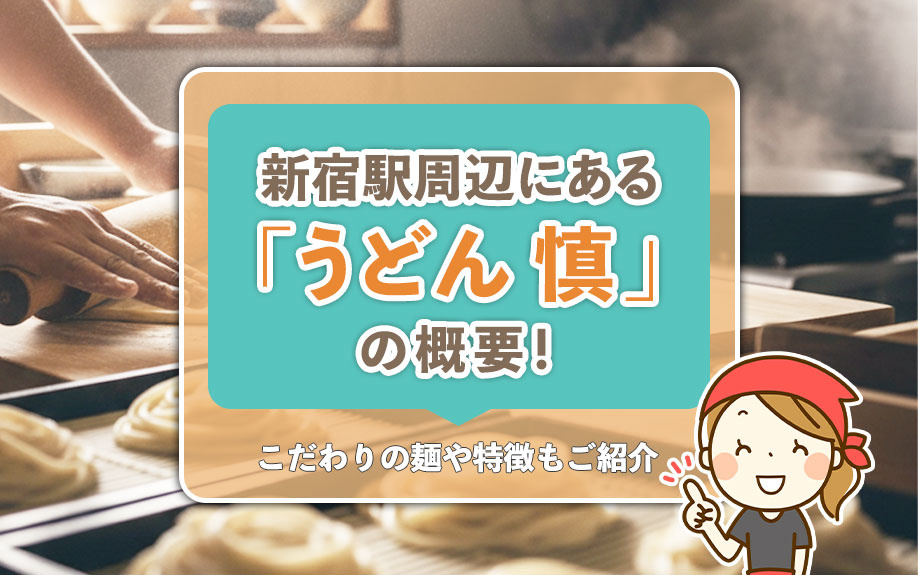新宿駅周辺にある「うどん 慎」の概要！こだわりの麺や特徴もご紹介