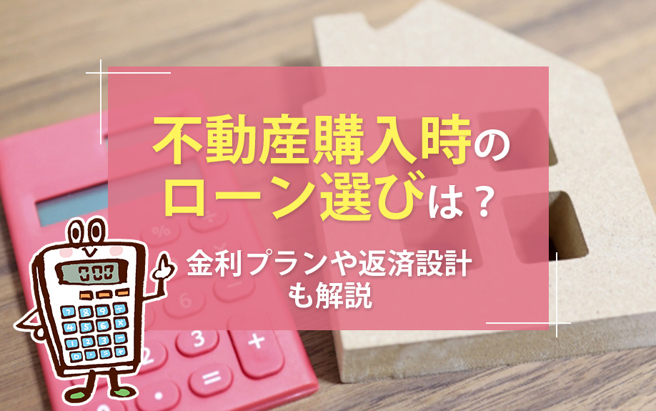不動産購入時のローン選びは？金利プランや返済設計も解説