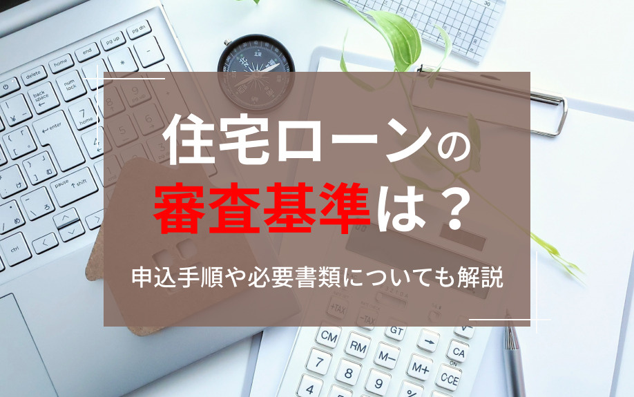 住宅ローンの審査基準は？申込手順や必要書類についても解説