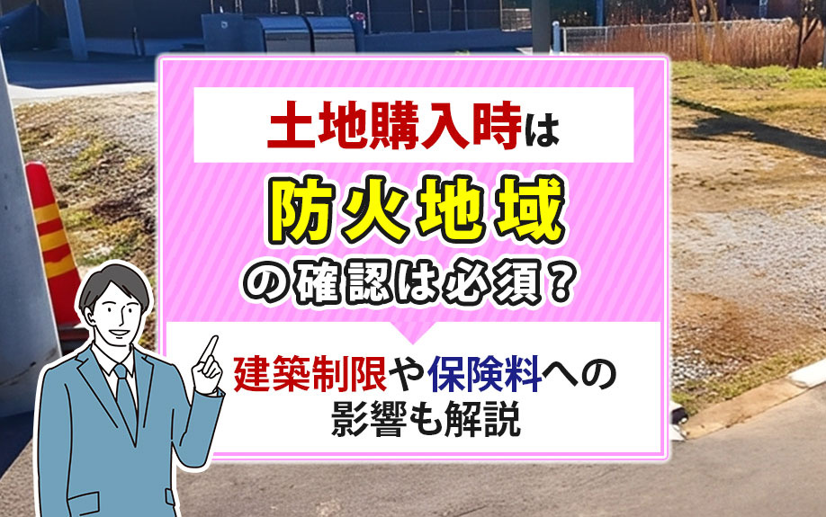 土地購入時は防火地域の確認は必須？建築制限や保険料への影響も解説の画像