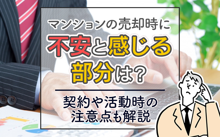 マンションの売却時に不安と感じる部分は？契約や活動時の注意点も解説