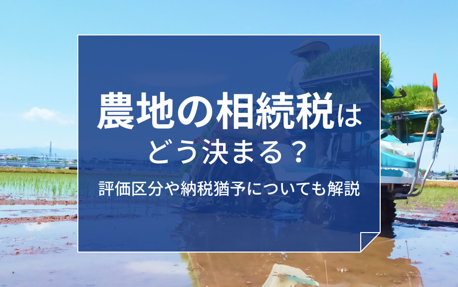 農地の相続税はどう決まる？評価区分や納税猶予についても解説