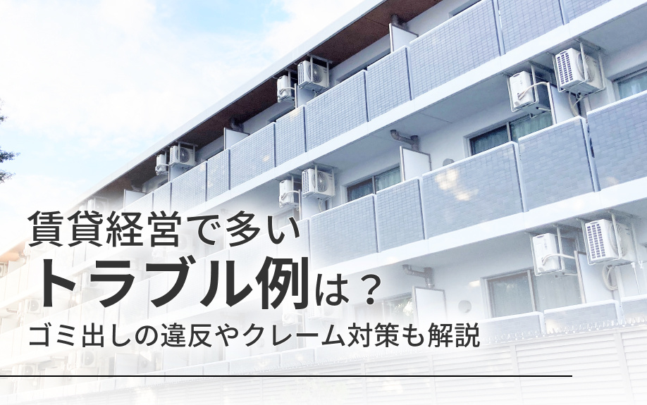 賃貸経営で多いトラブル例は？ゴミ出しの違反やクレーム対策も解説