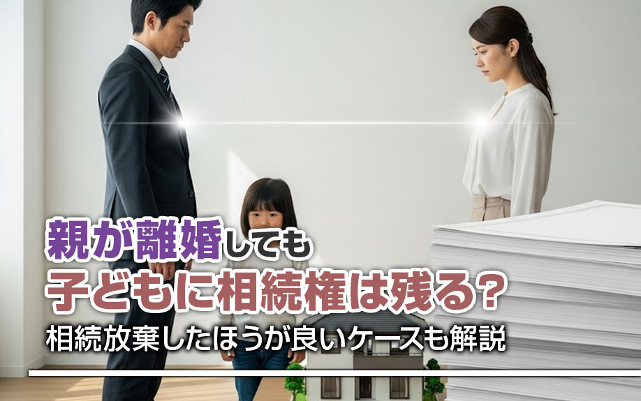 親が離婚しても子どもに相続権は残る？相続放棄したほうが良いケースも解説の画像