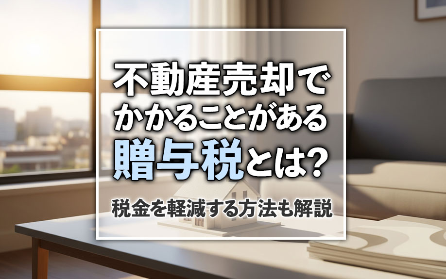 不動産売却でかかることがある贈与税とは？税金を軽減する方法も解説