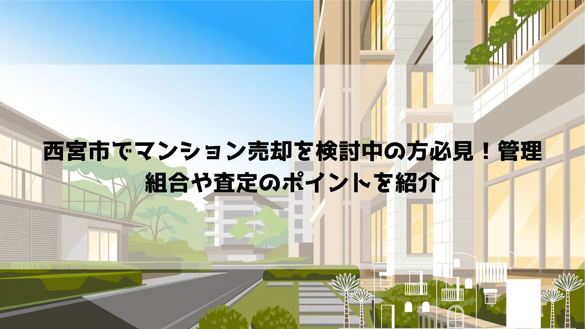 西宮市でマンション売却を検討中の方必見！管理組合や査定のポイントを紹介の画像