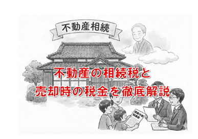 【保存版】不動産の相続税と売却時の税金を徹底解説！知っておきたい特例と注意点の画像