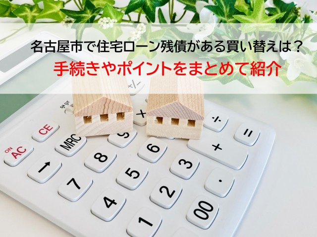 名古屋市で住宅ローン残債がある買い替えは？手続きやポイントをまとめて紹介の画像