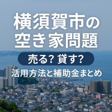 【横須賀市の空き家問題｜売る？貸す？活用方法と補助金まとめ】の画像