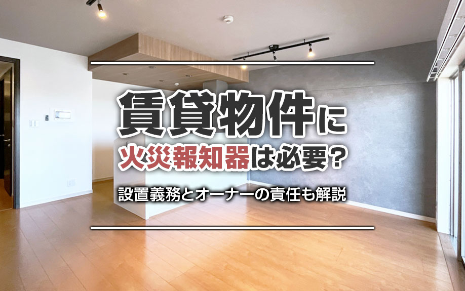 賃貸物件に火災報知器は必要？設置義務とオーナーの責任も解説の画像