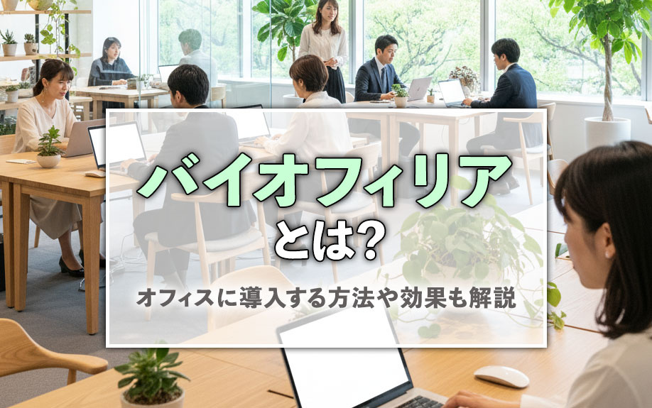 バイオフィリアとは？オフィスに導入する方法や効果も解説