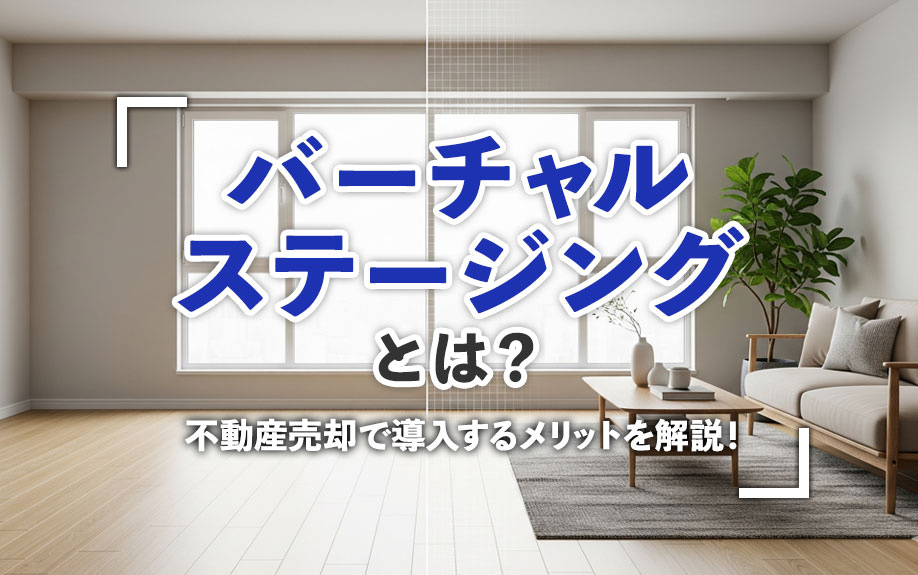 バーチャルステージングとは？不動産売却で導入するメリットを解説！