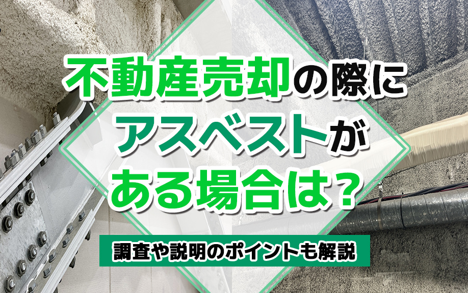 不動産売却の際にアスベストがある場合は？調査や説明のポイントも解説