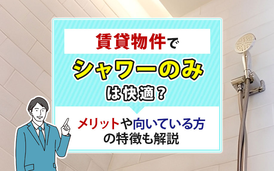 賃貸物件でシャワーのみは快適？メリットや向いている方の特徴も解説の画像