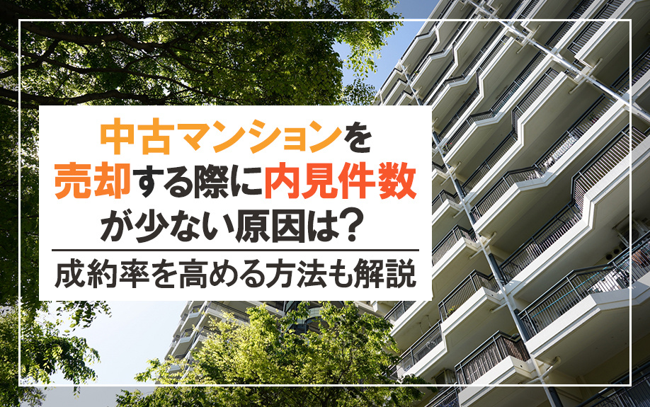 中古マンションを売却する際に内見件数が少ない原因は？成約率を高める方法も解説